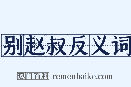 别赵叔反义词是什么意思的图片
